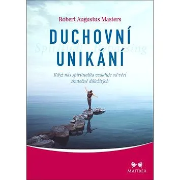 Duchovní unikání: Když nás spiritualita vzdaluje od věcí skutečně důležitých (978-80-7500-423-9)