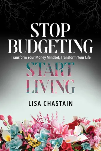 Stop Budgeting, Start Living - Lisa Chastain