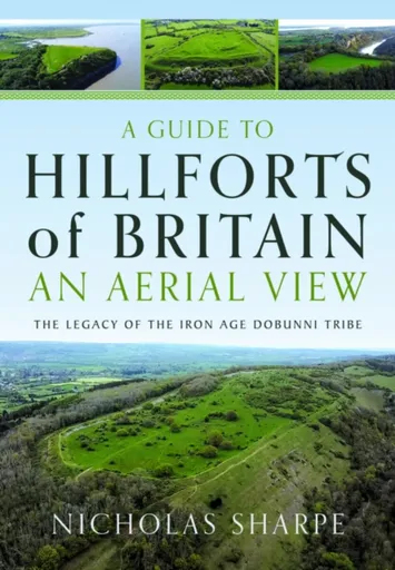 A Guide to Hillforts of Britain, An Aerial View - Nicholas Sharpe