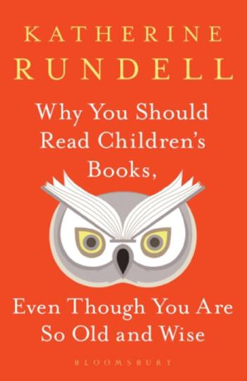 Why You Should Read Children's Books, Even Though You Are So Old and Wise - Katherine Rundell