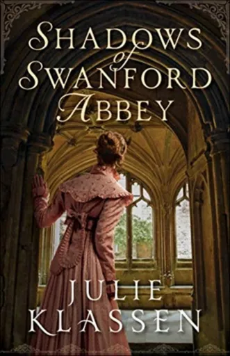 Shadows of Swanford Abbey - Julie Klassen