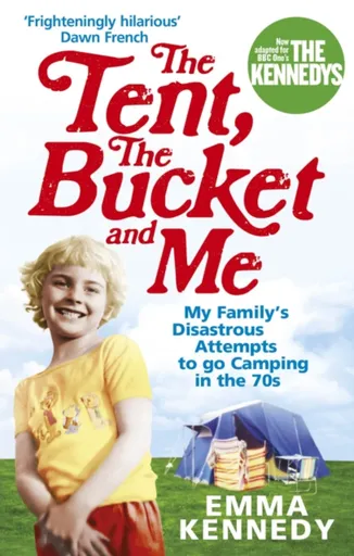 The Tent, the Bucket and Me - Emma Kennedy