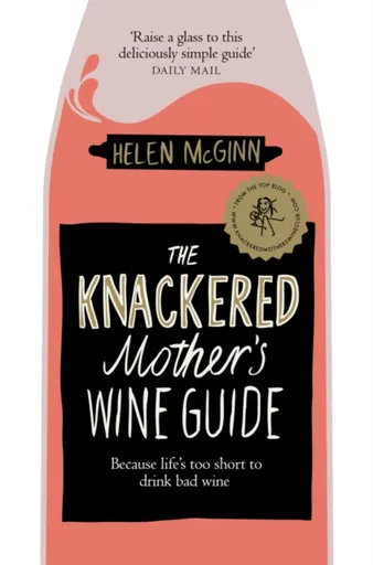 The Knackered Mother's Wine Guide - Helen McGinn