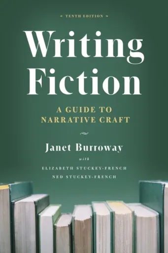 Writing Fiction, Tenth Edition - Janet Burroway, Elizabeth Stuckey-French, Ned Stuckey-French