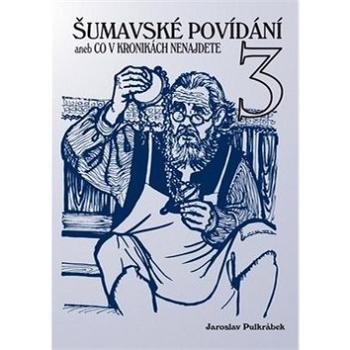 Šumavské povídání aneb Co v kronikách nenajdete 3 (978-80-7232-515-3)