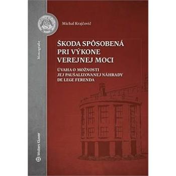 Škoda spôsobená pri výkone verejnej moci: Úvaha o možnosti jej paušalizovanej náhrady de lege ferend (978-80-8168-997-0)