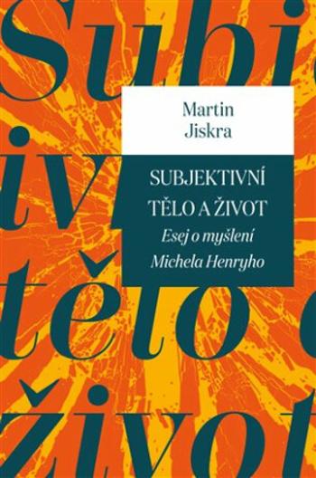 Subjektivní tělo a život - Martin Jiskra