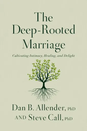 The Deep-Rooted Marriage - Dr. Dan B. Allender, Dr. Steve Call
