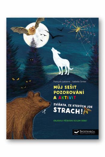 Můj sešit pozorování a aktivit - Zvířata, ze kterých jde strach! - Francois Lasserre, Isabelle Simler