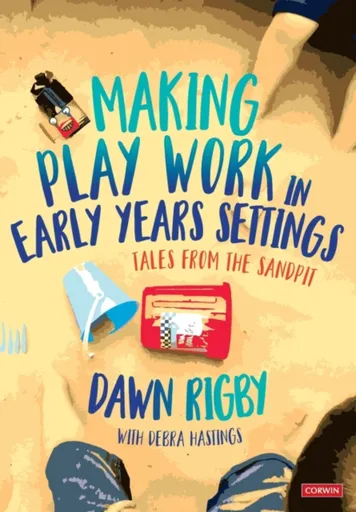 Making Play Work in Early Years Settings - Dawn Rigby