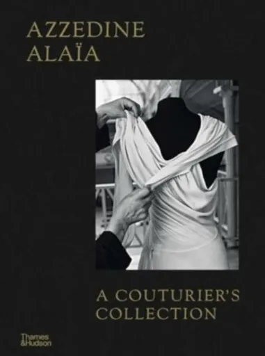 Azzedine Alaia: A Couturier's Collection - Olivier Saillard, Miren Arzalluz