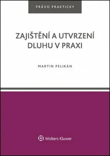 Zajištění a utvrzení dluhu v praxi - Martin Pelikán