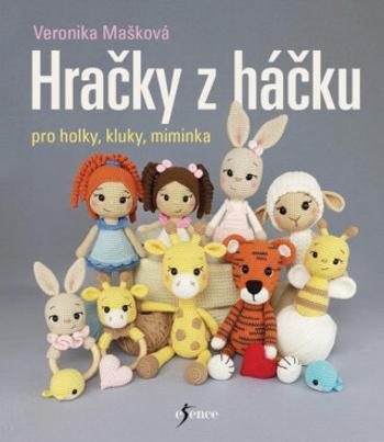 Hračky z háčku pro holky, kluky, miminka - Veronika Mašková