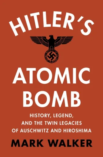 Hitler's Atomic Bomb - Mark Walker