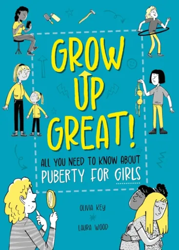 Grow Up Great!: All You Need to Know About Puberty for Girls - Olivia Key