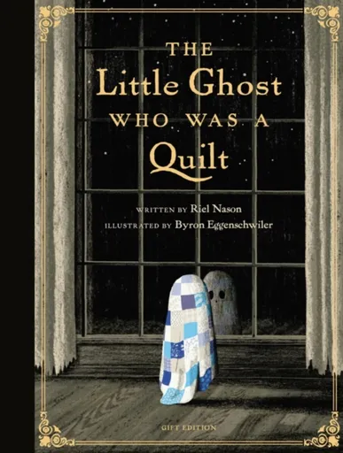 The Little Ghost Who Was a Quilt - Gift Edition - Byron Eggenschwiler, Riel Nason