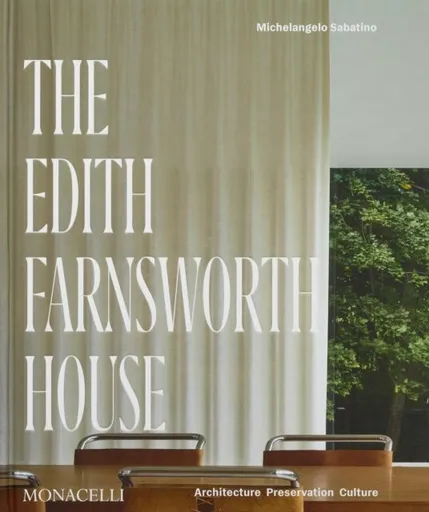 The Edith Farnsworth House - Dietrich Neumann, Michelangelo Sabatino, Scott Mehaffey, Hilary Lewis