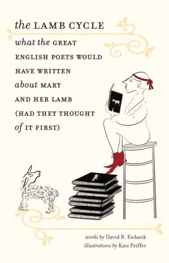 The Lamb Cycle â€“ What the Great English Poets Would Have Written About Mary and Her Lamb (Had They Thought of It First) - David R. Ewbank, Kate Feif