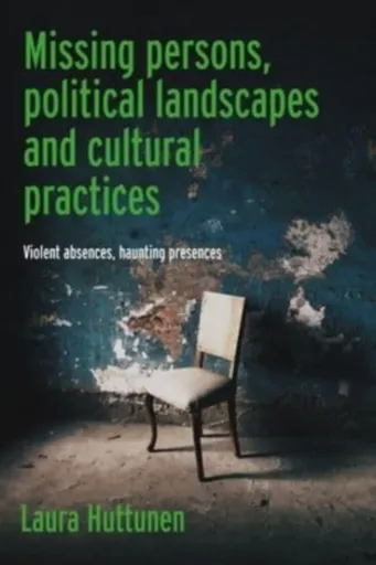 Missing Persons, Political Landscapes and Cultural Practices - Laura Huttunen