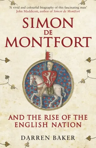 Simon de Montfort and the Rise of the English Nation - Darren Baker
