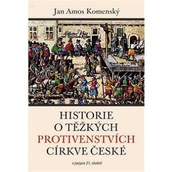 Historie o těžkých protivenstvích církve české (978-80-87606-27-8)