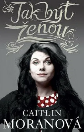 Jak být ženou - Caitlin Moranová