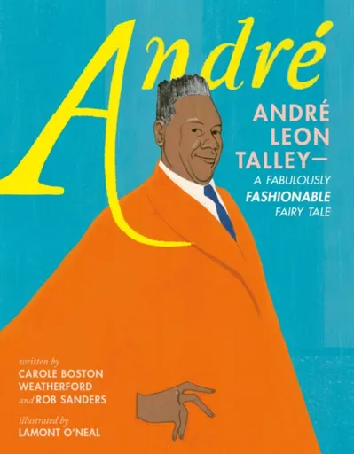 Andre: Andre Leon Talleyâ€”A Fabulously Fashionable Fairy Tale - Sanders Rob, Carole Boston Weatherford