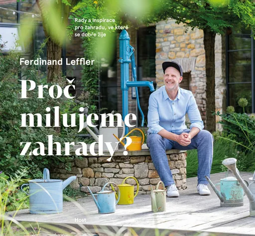 Proč milujeme zahrady? - Rady a inspirace pro zahradu, ve které se dobře žije - Ferdinand Leffler