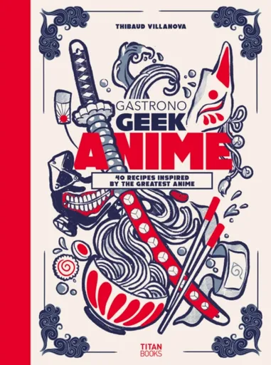 Gastronogeek Anime Cookbook - Thibaud Villanova