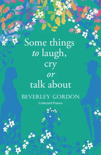 Some things to laugh, cry or talk about - Beverley Gordon