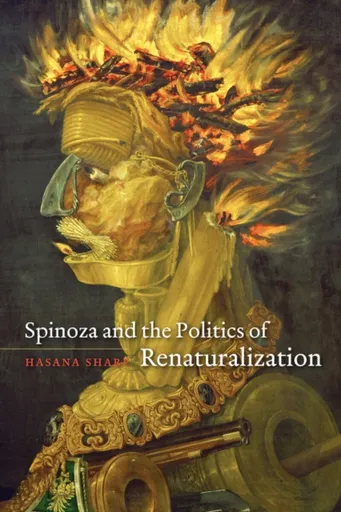 Spinoza and the Politics of Renaturalization - Hasana Sharp