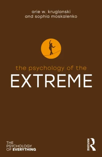 The Psychology of the Extreme - Arie W. Kruglanski, Sophia Moskalenko