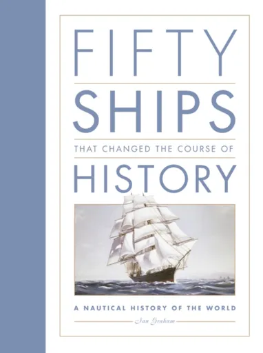 Fifty Ships that Changed the Course of History - Ian Graham