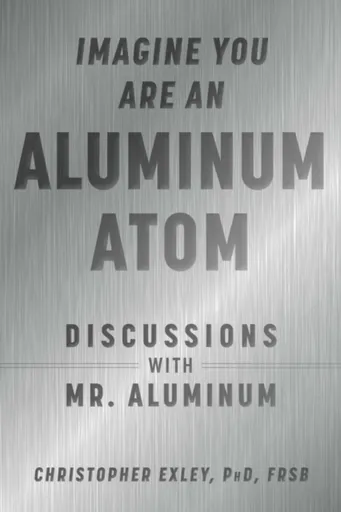 Imagine You Are An Aluminum Atom - Christopher Exley