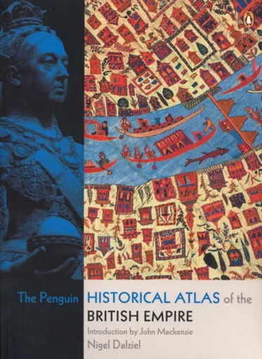 The Penguin Historical Atlas of the British Empire - Nigel Dalziel