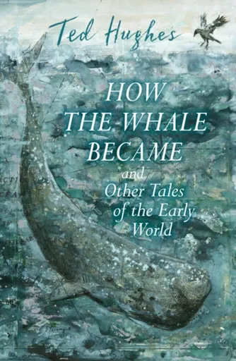 How the Whale Became and Other Tales of the Early World - Ted Hughes