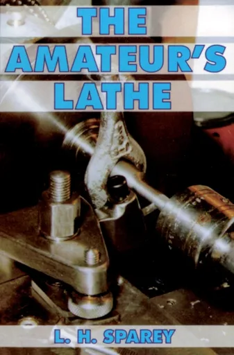 The Amateur's Lathe - Lawrence H. Sparey
