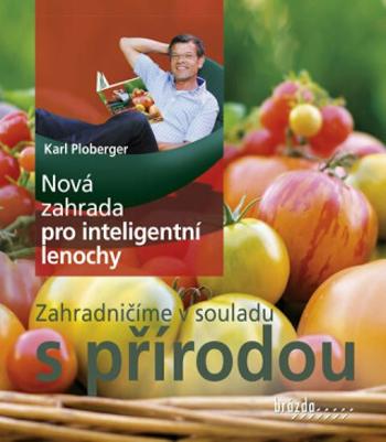 Nová zahrada pro inteligentní lenochy - Zahradničíme v souladu s přírodou - Karl Ploberger