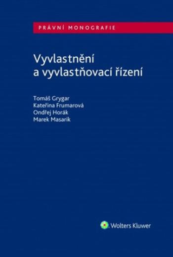 Vyvlastnění a vyvlastňovací řízení - Ondřej Horák, Kateřina Frumarová, Tomáš Grygar, Masarik Marek