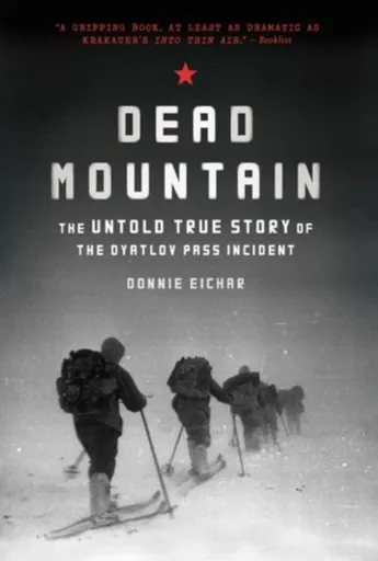 Dead Mountain: The Untold True Story of the Dyatlov Pass Incident - Donnie Eichar