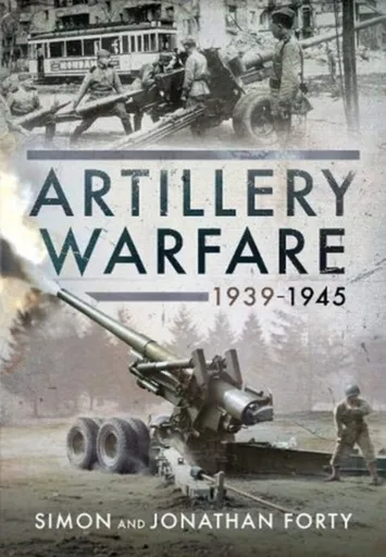 Artillery Warfare, 1939-1945 - Simon Forty, Jonathan Forty