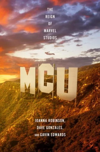 MCU: The Reign of Marvel Studios - Gavin Edwards, Joanna Robinson, Dave Gonzales