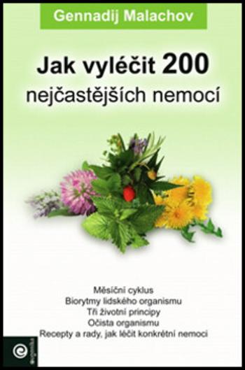 Jak vyléčit 200 nejčastějších nemocí - Malachov Gennadij