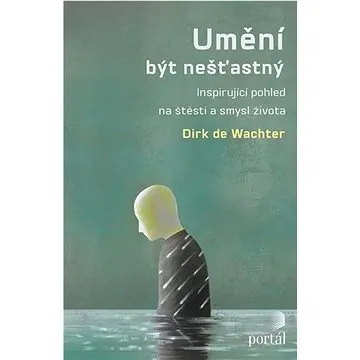 Umění být nešťastný: Inspirující pohled na štěstí a smysl života (978-80-262-1745-9)