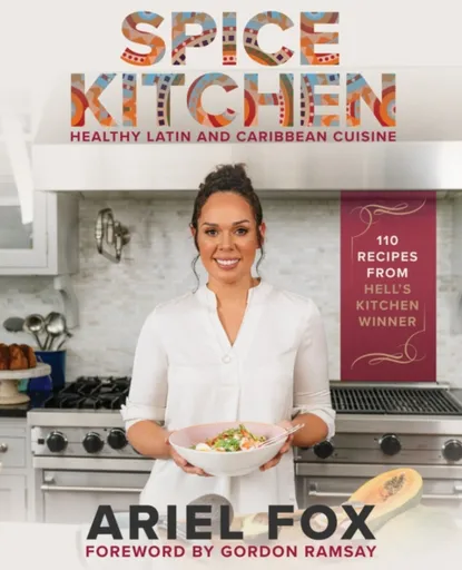 Spice Kitchen: Healthy Latin And Caribbean Cuisine - Gordon Ramsay, Ariel Contreras-Fox