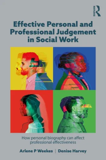 Effective Personal and Professional Judgement in Social Work - Arlene Weekes, Denise Harvey