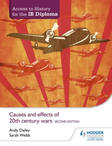 Access to History for the IB Diploma: Causes and effects of 20th-century wars Second Edition - Sarah Webb, Kenneth A Dailey