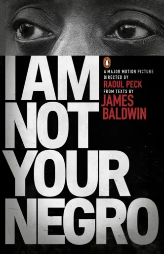 I Am Not Your Negro - James Baldwin, Raoul Peck