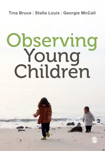 Observing Young Children - Stella Louis, Tina Bruce, Georgie McCall