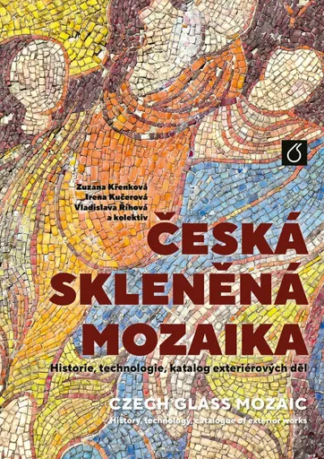 Česká skleněná mozaika - Irena Kučerová, kolektiv autorů, Zuzana Křenková, Vladislava Říhová